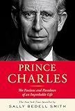 Prince Charles: The Passions and Paradoxes of an Improbable Life