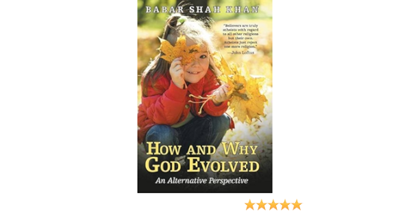 How And Why God Evolved An Alternative Perspective Khan Babar Shah 9781491768839 Amazon Com Books