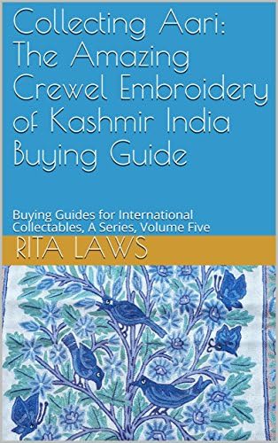 Collecting Aari: The Amazing Crewel Embroidery of Kashmir India Buying Guide: Buying Guides for International Collectables, A Series, Volume Five