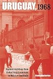 Uruguay, 1968: Student Activism from Global Counterculture to Molotov Cocktails