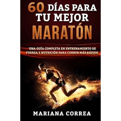 60 DIAS PARA Tu MEJOR MARATON: UNA GUIA COMPLETA En ENTRENAMIENTO DE FUERZA Y NUTRICION PARA CORRER MAS RAPIDO 60 DIAS PARA Tu MEJOR MARATON: UNA GUIA COMPLETA En ENTRENAMIENTO DE FUERZA Y NUTRICION PARA CORRER MAS RAPIDO