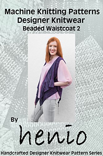 Machine Knitting Pattern: Designer Knitwear: Beaded Waistcoat 2 (Henio Handcrafted Designer Knitwear Single Pattern Series Book 1)
