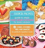 The Super Mom's Guide to Simply Super Sweets and Treats for Every Season: 80 Cakes, Cookies, Pies, and Snacks for Perfectly Imperfect Moms by Deborah Stallings Stumm