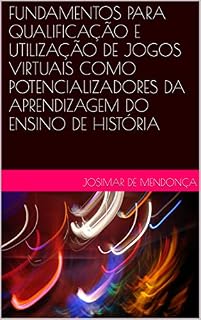 Livro FUNDAMENTOS PARA QUALIFICAÇÃO E UTILIZAÇÃO DE JOGOS VIRTUAIS COMO POTENCIALIZADORES DA APRENDIZAGEM DO ENSINO DE HISTÓRIA