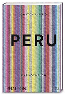Peru Das Kochbuch Die Bibel Der Peruanischen Kuche Acurio Gaston 9783947426119 Amazon Com Books