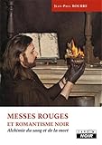 Messes rouges et romantisme noir : Alchimie du sang et de la mort by Jean-Paul Bourre