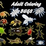 Adult Coloring Bugs: Insects, Stress Relief, Relaxation, Spiders, Ants, Flies, Grasshoppers, Bees, Roaches, Beetles