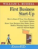 First Business Start-Up : How to Know If Your Own Business Is a Career Choice, Know Your Business Idea Makes Sense, Pick a Winning Support Team and Get Started Right!, Russell, William L., 0966070801