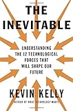 The Inevitable: Understanding the 12 Technological Forces That Will Shape Our Future cover