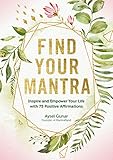 Find Your Mantra: Inspire and Empower Your Life with 75 Positive Affirmations by Aysel Gunar