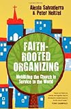 Faith-Rooted Organizing: Mobilizing the Church in Service tothe World