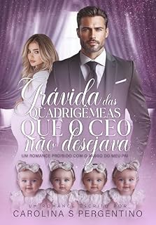 Livro Grávida Das Quadrigêmeas Que o CEO Não Desejava: Um Romance Proibido Com o Amigo do Meu Pai: LIVRO ÚNICO