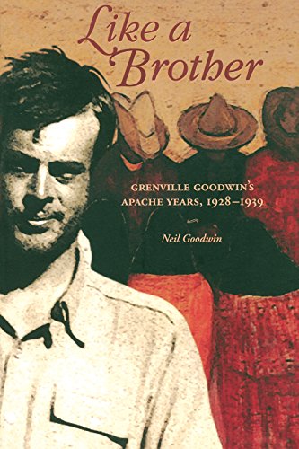 Like a Brother: Grenville Goodwin's Apache Years, 1928-1939 (Southwest Center Series) by Neil Goodwin