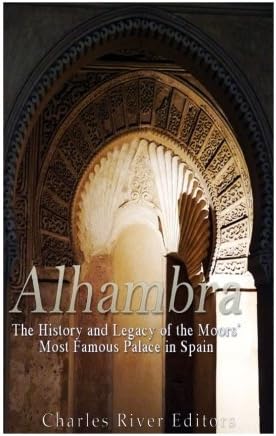 Alhambra: The History and Legacy of the Moors’ Most Famous Palace in Spain