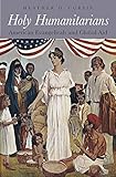 Heather Curtis, "Holy Humanitarians: American Evangelicals and Global Aid" (Harvard UP, 2018)