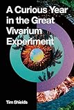 A Curious Year in the Great Vivarium Experiment by Tim Shields