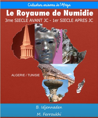 Le Royaume de Numidie (Du 3ème siècle avant JC au 1er siècle après JC) (Les Civilisations Ancien by Bob Idjennaden