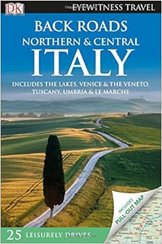 Back Roads Northern & Central Italy (Eyewitness Travel Back Roads), by DK Travel Back Roads Northern & Central Italy (Eyewitness Travel Back Roads), by DK Travel