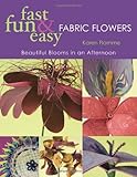 Fast, Fun & Easy Fabric Flowers: Beautiful Blooms in an Afternoon by Karen Flamme