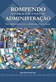 Livro ROMPENDO AS BARREIRAS DO ENSINO DE ADMINISTRAÇÃO: Mais administração, mais reurbanização, mais evolução