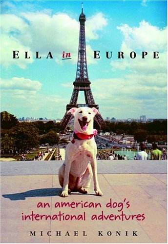 Ella in Europe: An American Dog's International Adventures by Michael Konik