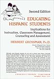 Educating Hispanic Students : Implications for Instruction, Classroom Management, Counseling and Assessment, Grossman, Herbert, 0398059454