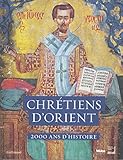 Chrétiens d'Orient : 2000 ans d'histoire by
