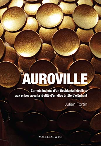 Auroville : Carnets indiens d'un Occidental idéaliste aux prises avec la réalité d'un dieu à tête d'éléphant by Julien Fortin