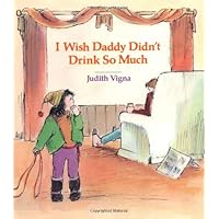 I Wish Daddy Didn't Drink So Much (An Albert Whitman Prairie Book)