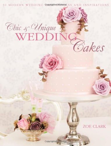Chic & Unique Wedding Cakes: 30 Modern Designs for Romantic Celebrations Paperback – Bargain Price, 28 Feb 2012