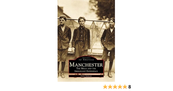 Manchester Mills The Mills And Immigrant Experience Nh Images Of America Samson Gary 9780738504773 Amazon Com Books