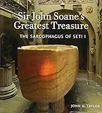 Sir John Soane's Greatest Treasure: The Sarcophagus of Seti I by John H Taylor, Helen Dorey