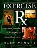 Exercise Rx: The Lifetime Prescription for Reducing Your Medical Risks and Sports Injuries by Gary Yanker