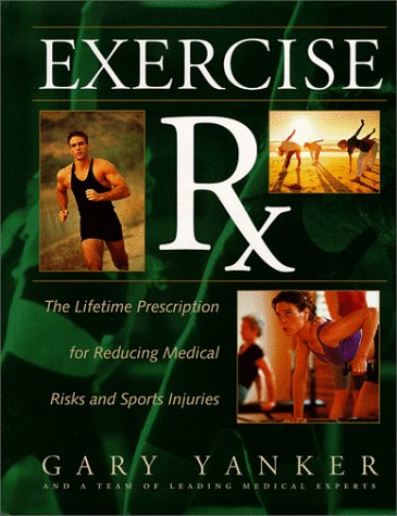 Exercise Rx: The Lifetime Prescription for Reducing Your Medical Risks and Sports Injuries by Gary Yanker