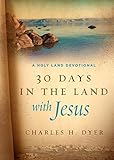30 Days in the Land with Jesus: A Holy Land Devotional by Charles H. Dyer