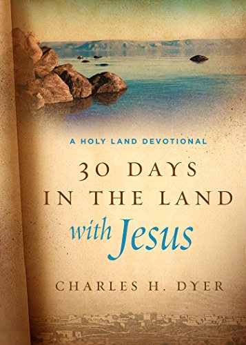 30 Days in the Land with Jesus: A Holy Land Devotional by Charles H. Dyer