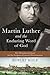 Martin Luther and the Enduring Word of God: The Wittenberg School and Its Scripture-Centered Proclamation