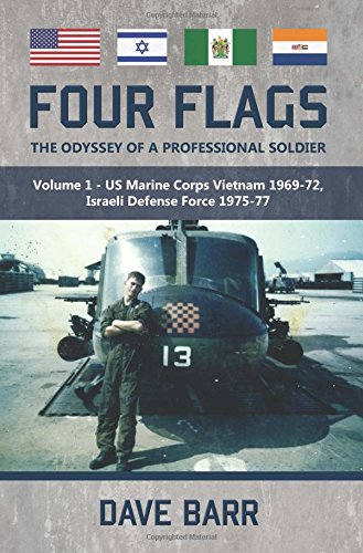 Four Flags: The Odyssey of a Professional Soldier. Part 1: US Marine Corps Vietnam 1969-72, Israeli Defence Force 1975-77