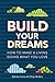 Build Your Dreams: How To Make a Living Doing What You Love by Chip Hiden, Alexis Irvin