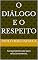 Livro O diálogo e o respeito: fundamentos do bom relacionamento.