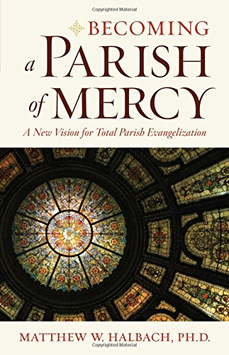 Becoming a Parish of Mercy: A New Vision for Total Parish Evangelization