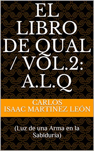 El Libro de Qual / Vol.2: A.L.Q: (Luz de una Arma en la Sabiduría) (Spanish Edition)