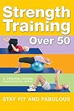Strength Training Over 50: Stay Fit and Fabulous by