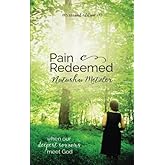 Pain Redeemed: when our deepest sorrows meet God