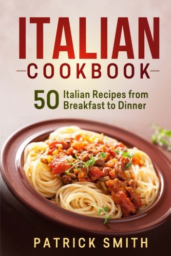 Italian Cookbook: 50 Italian Recipes from Breakfast to Dinner (italian recipes, italian cookbook, it Italian Cookbook: 50 Italian Recipes from Breakfast to Dinner (italian recipes, italian cookbook, it
