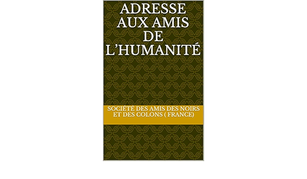 Amazon Com Adresse Aux Amis De L Humanite French Edition Ebook Des Amis Des Noirs Et Des Colons France Societe Kindle Store