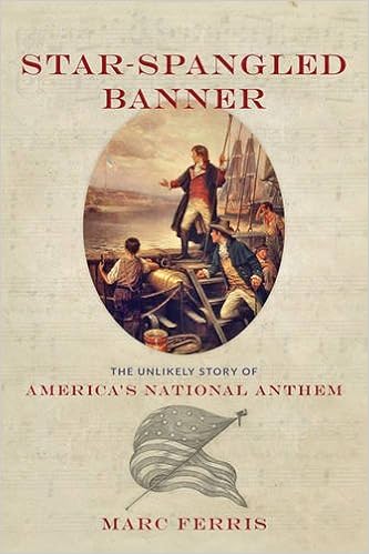 Star Spangled Banner The Unlikely Story Of America S National