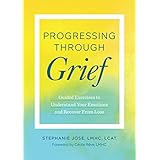 Progressing Through Grief: Guided Exercises to Understand Your Emotions and Recover from Loss