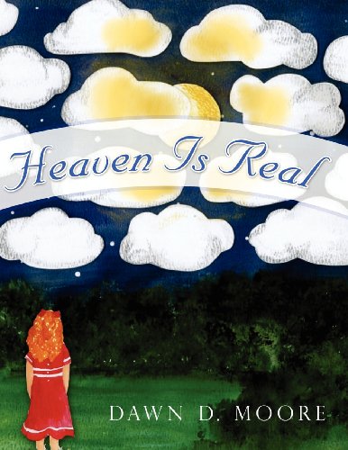 Heaven Is Real by Dawn D. Moore