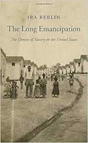 The Long Emancipation The Demise Of Slavery In The United